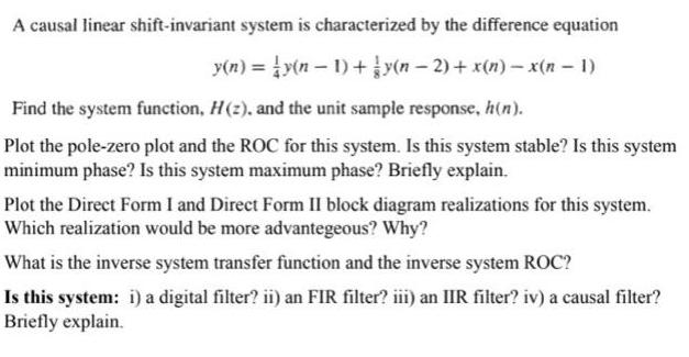 A causal linear shift-invariant system is characterized by the difference equation y(n) = y(n-1) + y(n-2) +