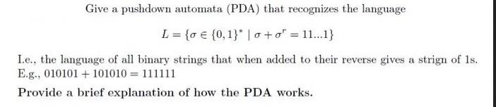 Give a pushdown automata (PDA) that recognizes the language L = {o e {0,1} | 0 + 0 = 11...1} I.e., the