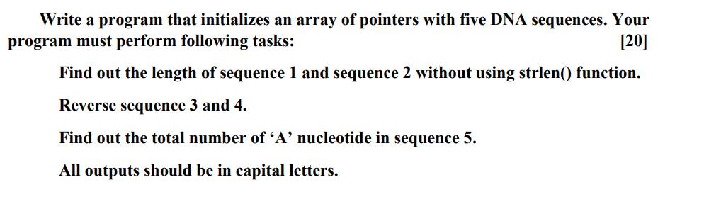 Write a program that initializes an array of pointers with five DNA sequences. Your program must perform