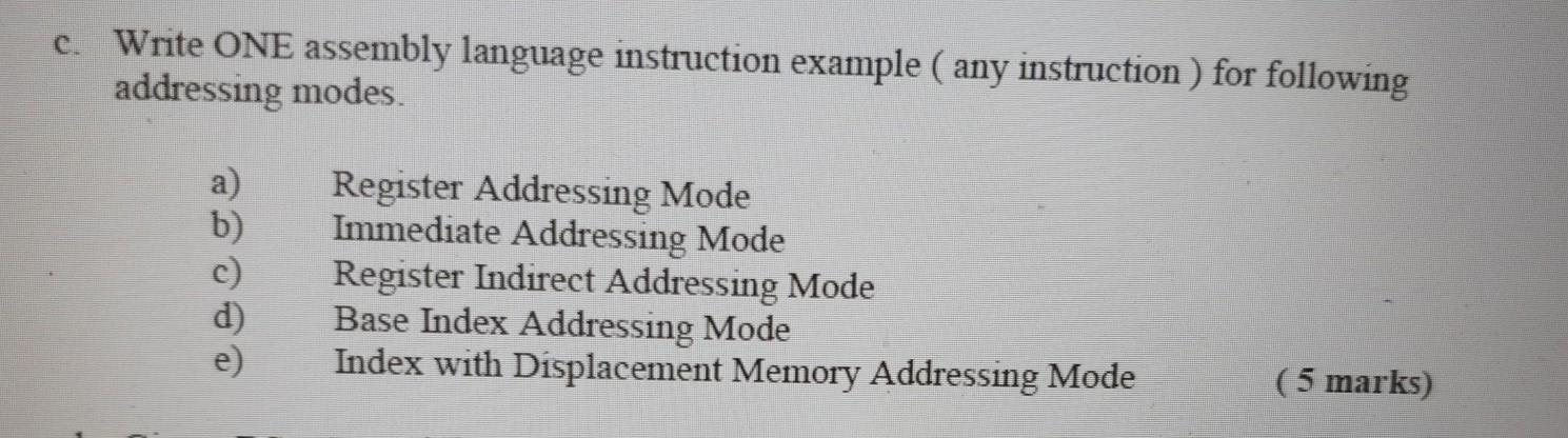 c. Write ONE assembly language instruction example (any instruction) for following addressing modes. d)