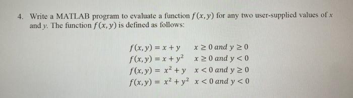 4. Write a MATLAB program to evaluate a function f(x, y) for any two user-supplied values of x and y. The