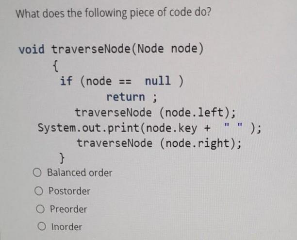 What does the following piece of code do? void traverseNode (Node node) { if (node == null ) return;