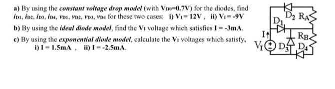 a) By using the constant voltage drop model (with VDo-0.7V) for the diodes, find IDI, ID2, D3, ID4, VD1, VD2,