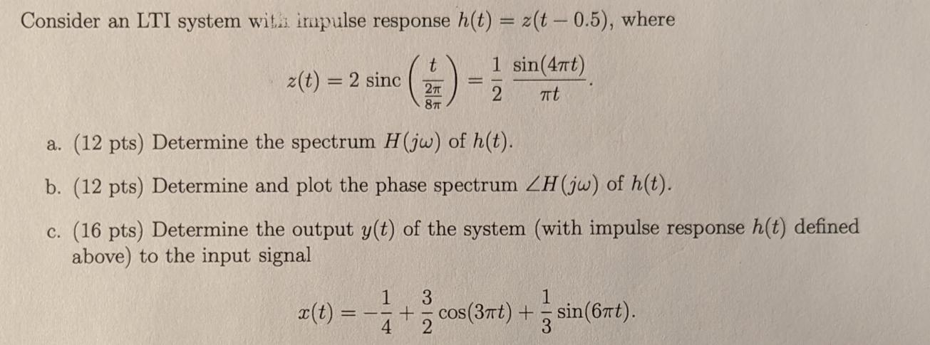 Consider an LTI system with impulse response h(t) = z(t - 0.5), where 1 sin(4t) z(t) = 2 sinc 2 t t 27 8T a.