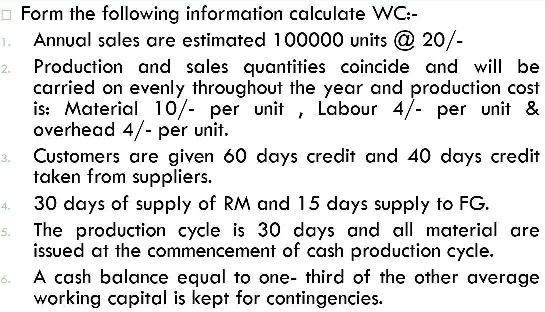 1. 2. 3. 4. 5. 6. Form the following information calculate WC:- Annual sales are estimated 100000 units @