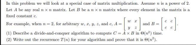 In this problem we will look at a special case of matrix multiplication. Assume n is a power of 2. Let A be