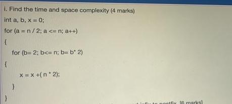 i. Find the time and space complexity (4 marks) int a, b, x = 0; for (a = n/2; a