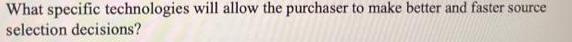 What specific technologies will allow the purchaser to make better and faster source selection decisions?