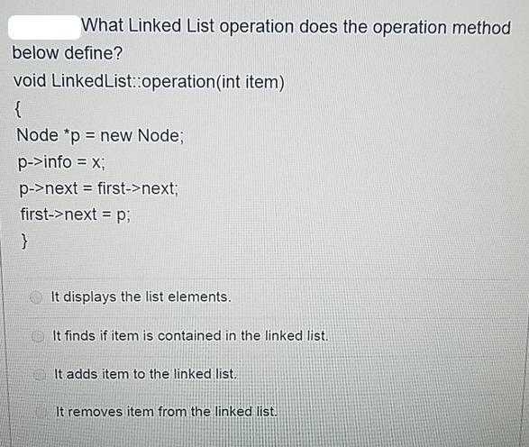 What Linked List operation does the operation method below define? void LinkedList::operation (int item) {