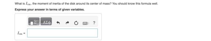 What is Ic. the moment of inertia of the disk around its center of mass? You should know this formula well.