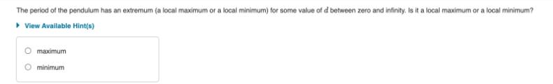 The period of the pendulum has an extremum (a local maximum or a local minimum) for some value of d between