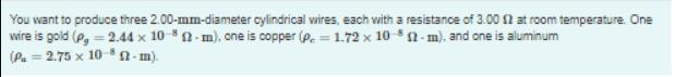 You want to produce three 2.00-mm-diameter cylindrical wires, each with a resistance of 3.00 12 at room