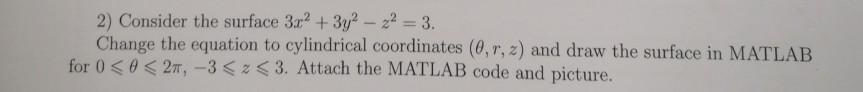 2) Consider the surface 3r + 3y-2 = 3. Change the equation to cylindrical coordinates (0, r, z) and draw the