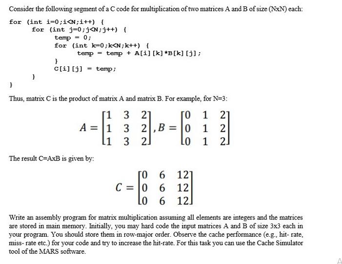 Consider the following segment of a C code for multiplication of two matrices A and B of size (NxN) each: for