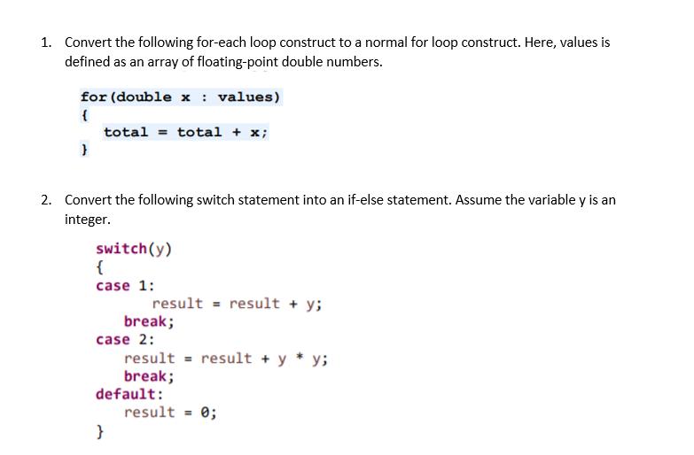 1. Convert the following for-each loop construct to a normal for loop construct. Here, values is defined as