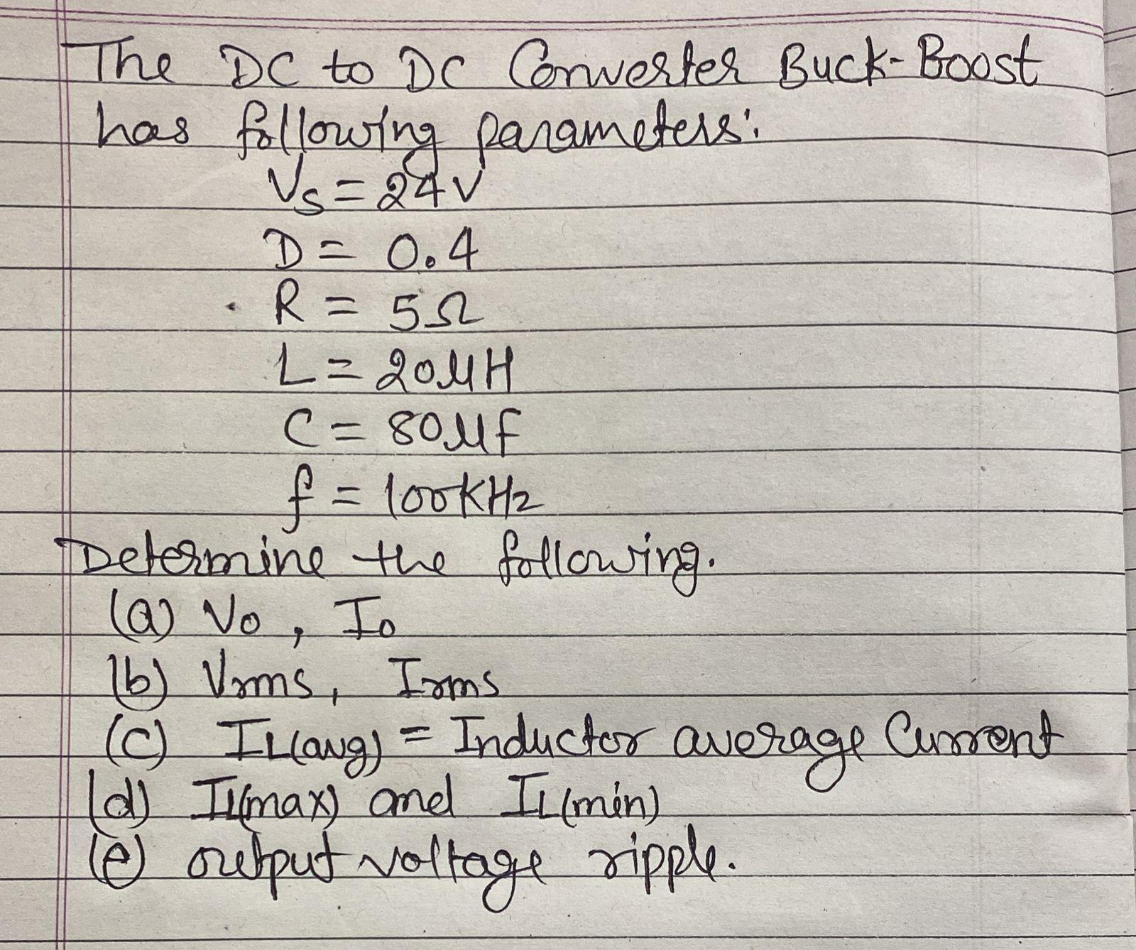 The DC to DC Converter Buck-Boost has following parameters: D = 0.4  R = 552 L = 2011H C = 80F = 100KH f