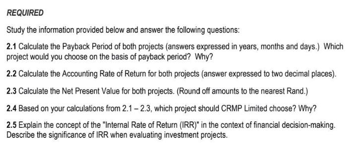 REQUIRED Study the information provided below and answer the following questions: 2.1 Calculate the Payback