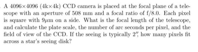 A 4096x4096 (4kx4k) CCD camera is placed at the focal plane of a tele- scope with an aperture of 508 mm and a