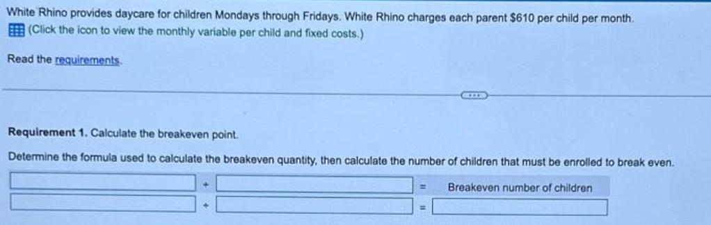 White Rhino provides daycare for children Mondays through Fridays. White Rhino charges each parent $610 per