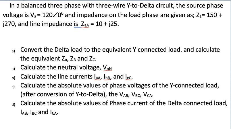In a balanced three phase with three-wire Y-to-Delta circuit, the source phase voltage is V = 120/0 and