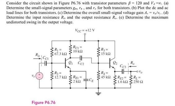 Consider the circuit shown in Figure P6.76 with transistor parameters = 120 and VA=. (a) Determine the