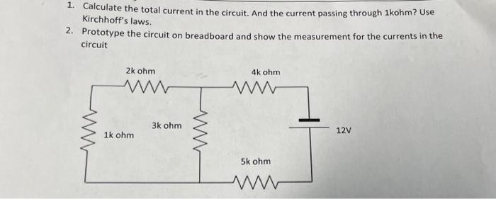 1. Calculate the total current in the circuit. And the current passing through 1kohm? Use Kirchhoff's laws.