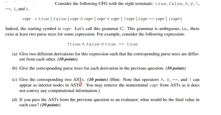 Consider the following CFG with the eight terminals: true, false, A, V, !, (, and ). expr  true false | erpr