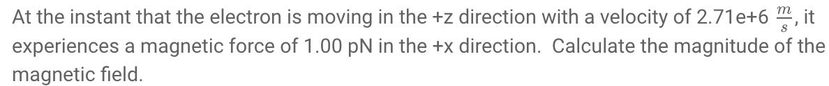 At the instant that the electron is moving in the +z direction with a velocity of 2.71e+6m, it experiences a