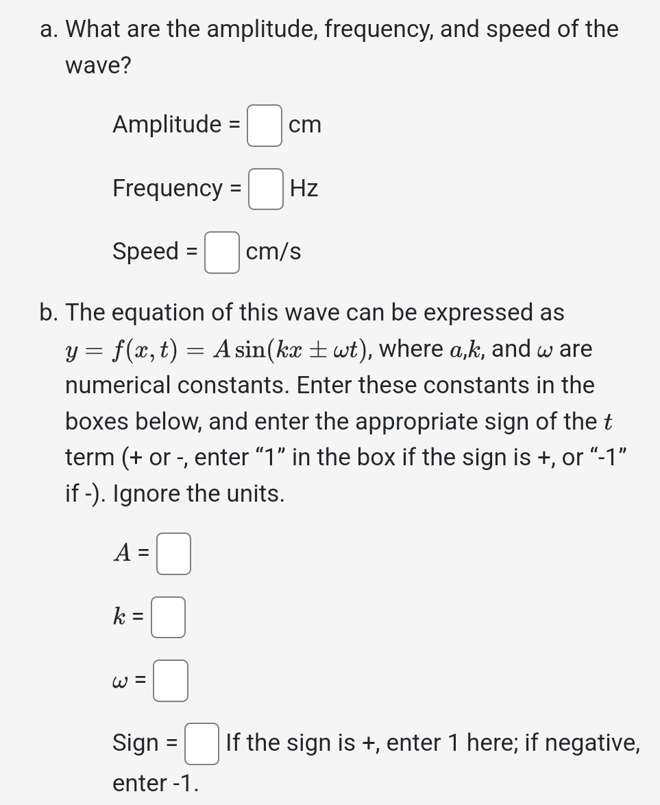 a. What are the amplitude, frequency, and speed of the wave? Amplitude = cm Frequency= Speed = b. The