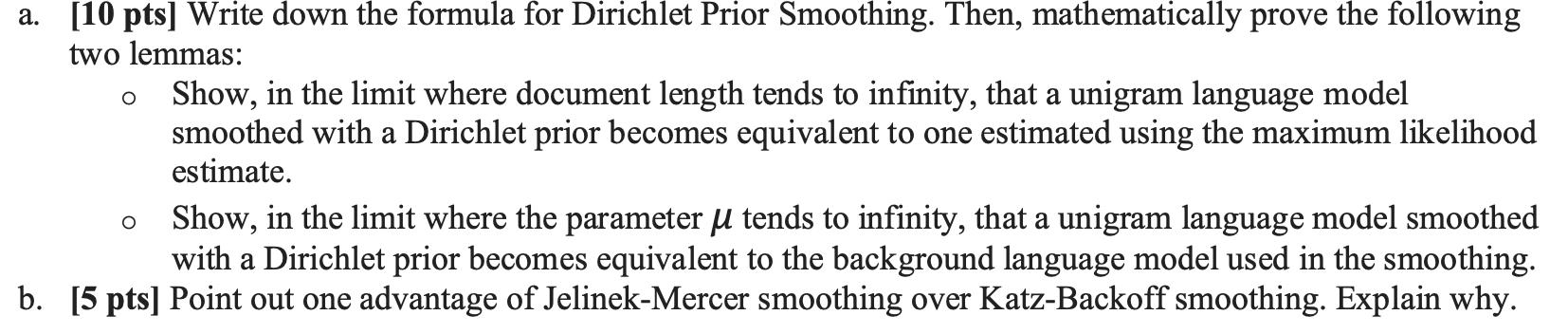 a. [10 pts] Write down the formula for Dirichlet Prior Smoothing. Then, mathematically prove the following