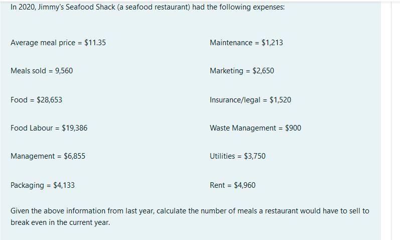 In 2020, Jimmy's Seafood Shack (a seafood restaurant) had the following expenses: Average meal price = $11.35