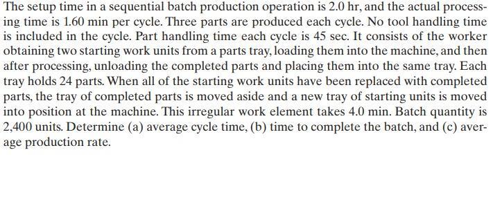 The setup time in a sequential batch production operation is 2.0 hr, and the actual process- ing time is 1.60