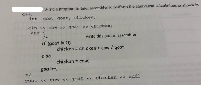 Write a program in Intel assembler to perform the equivalent calculations as shown in int cow, goat, chicken;