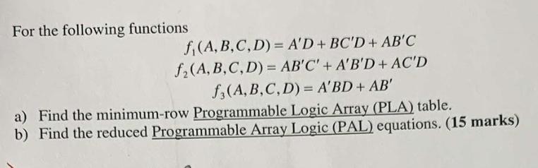 For the following functions f(A,B,C,D) = A'D + BC'D + AB'C f(A,B,C,D)= AB'C' + A'B'D + AC'D f3(A, B, C, D)=