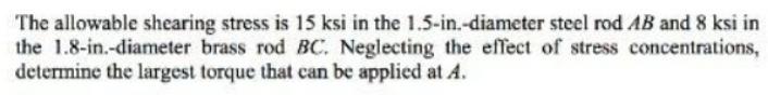 The allowable shearing stress is 15 ksi in the 1.5-in.-diameter steel rod AB and 8 ksi in the