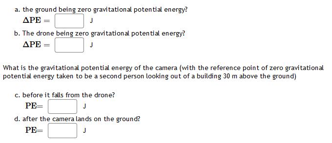 a. the ground being zero gravitational potential energy? APE = J b. The drone being zero gravitational