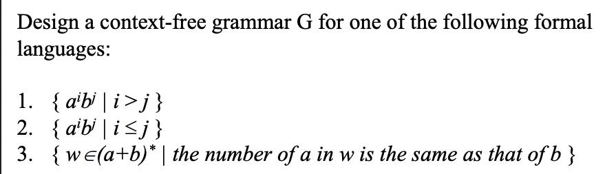Design a context-free grammar G for one of the following formal languages: 1. {abii>j} 2. {abi | ij} 3.