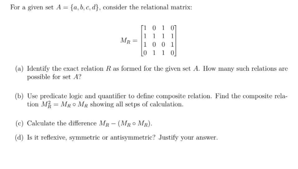 For a given set A = {a, b, c, d), consider the relational matrix: MR = [1 0 1 0] 1 1 1 1 1 0 0 1 0 1 1 0] (a)