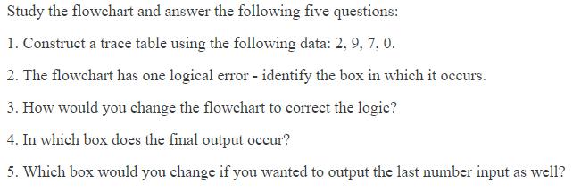 Study the flowchart and answer the following five questions: 1. Construct a trace table using the following