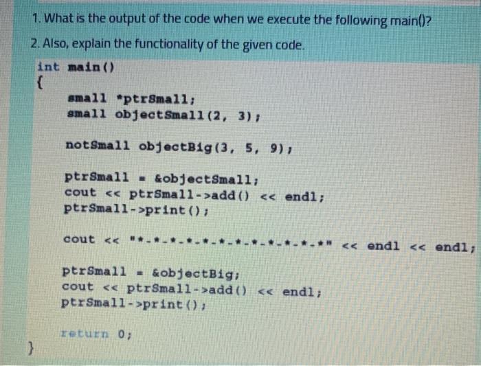 1. What is the output of the code when we execute the following main()? 2. Also, explain the functionality of