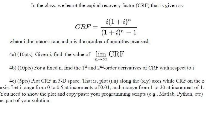 In the class, we leamt the capital recovery factor (CRF) that is given as i(1+i)n (1+i)n-1 where i the