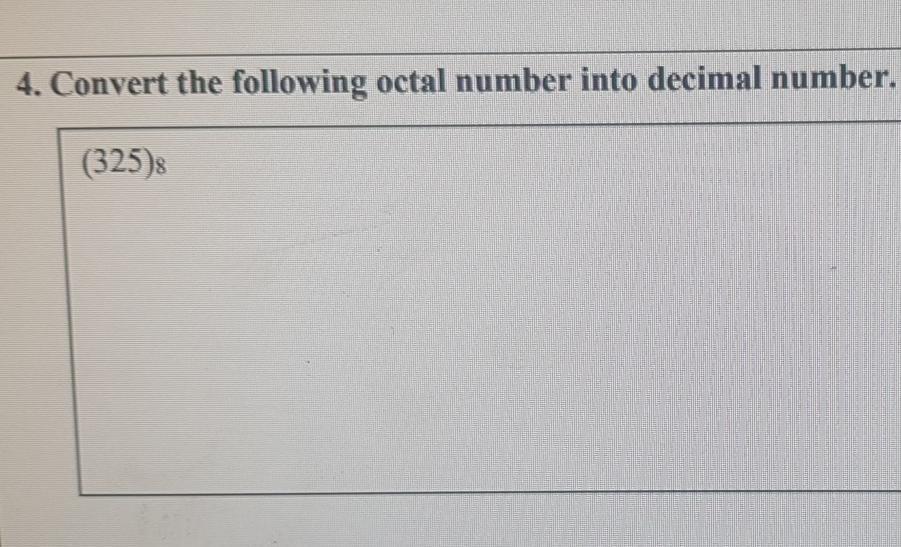 4. Convert the following octal number into decimal number. (325)