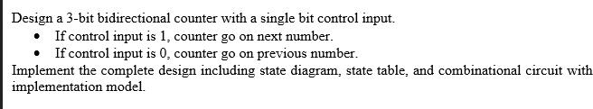 Design a 3-bit bidirectional counter with a single bit control input.  If control input is 1, counter go on