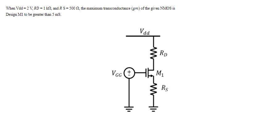 When Vdd = 2 V, RD = 1 k2, and R S = 500 92, the maximum transconductance (gm) of the given NMOS is Design M1