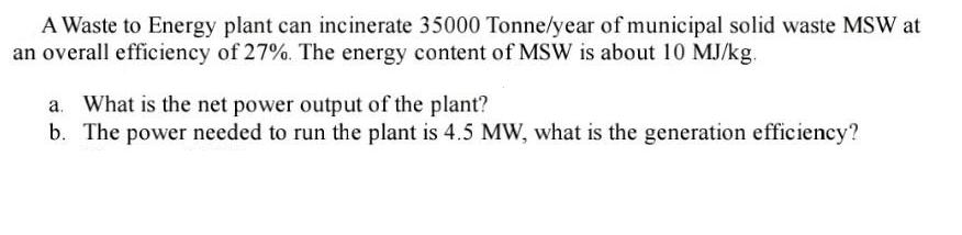 A Waste to Energy plant can incinerate 35000 Tonne/year of municipal solid waste MSW at an overall efficiency