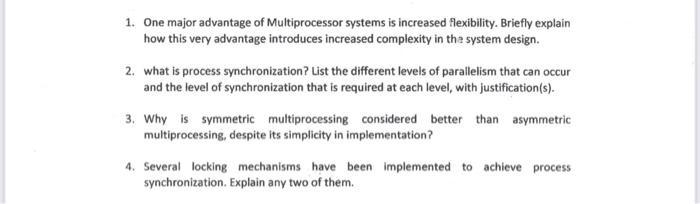 1. One major advantage of Multiprocessor systems is increased flexibility. Briefly explain how this very