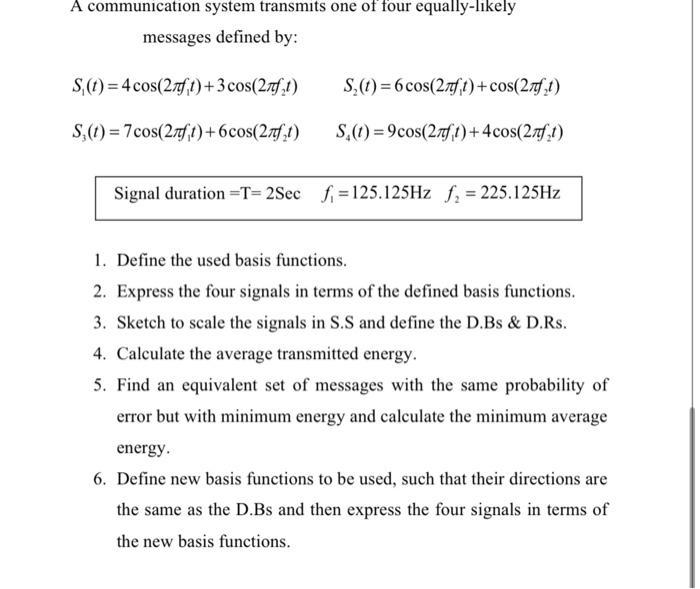 A communication system transmits one of four equally-likely messages defined by: S(t) = 4 cos(27ft)+3