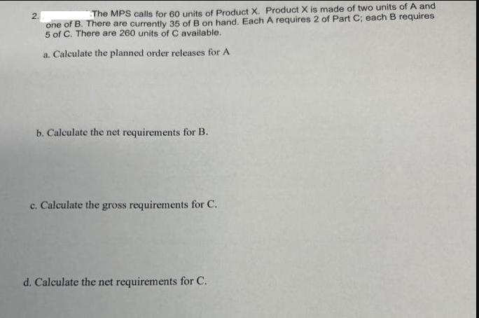 2. The MPS calls for 60 units of Product X. Product X is made of two units of A and one of B. There are