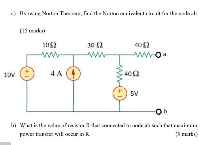 a) By using Norton Theorem, find the Norton equivalent circuit for the node ab. 10V (15 marks) +1 10 ww 4 A