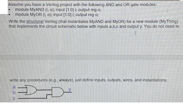 Assume you have a Verilog project with the following AND and OR gate modules: module MyAND (i, o); input